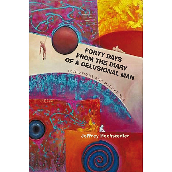 Forty Days from the Diary of a Delusional Man, Jeffrey Hochstedler