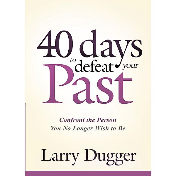 Forty Days to Defeat Your Past, Larry Dugger