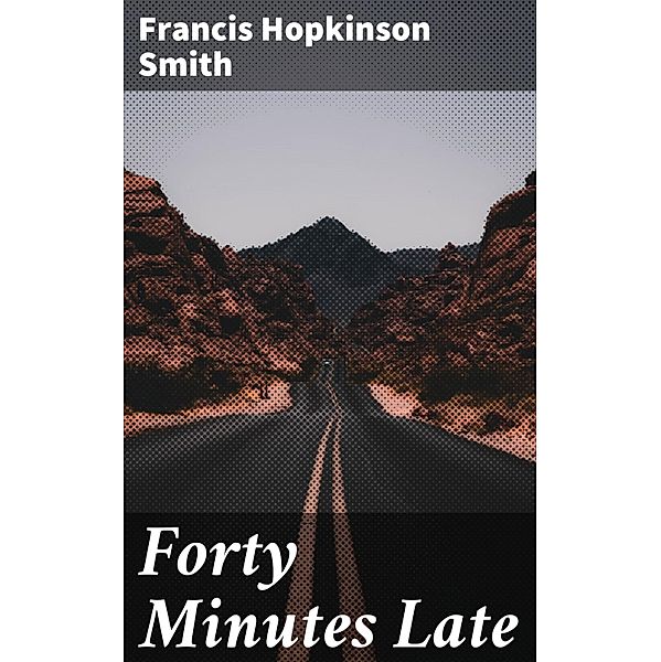 Forty Minutes Late, Francis Hopkinson Smith