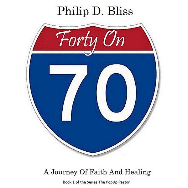 Forty On 70 (The PopUp Pastor, #1) / The PopUp Pastor, Philip D Bliss