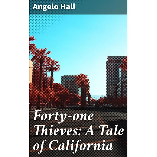 Forty-one Thieves: A Tale of California, Angelo Hall