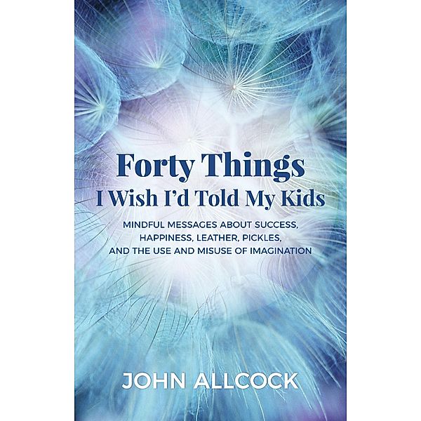 Forty Things I Wish I'd Told My Kids, John Allcock
