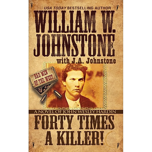 Forty Times a Killer: / Bad Men of the West Bd.1, William W. Johnstone, J. A. Johnstone