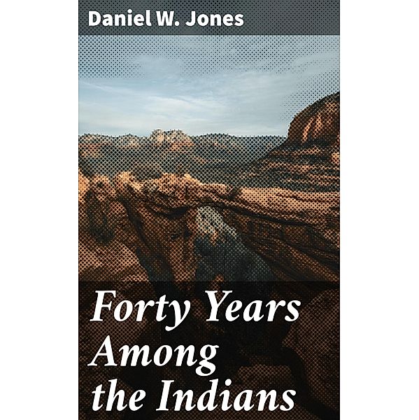 Forty Years Among the Indians, Daniel W. Jones