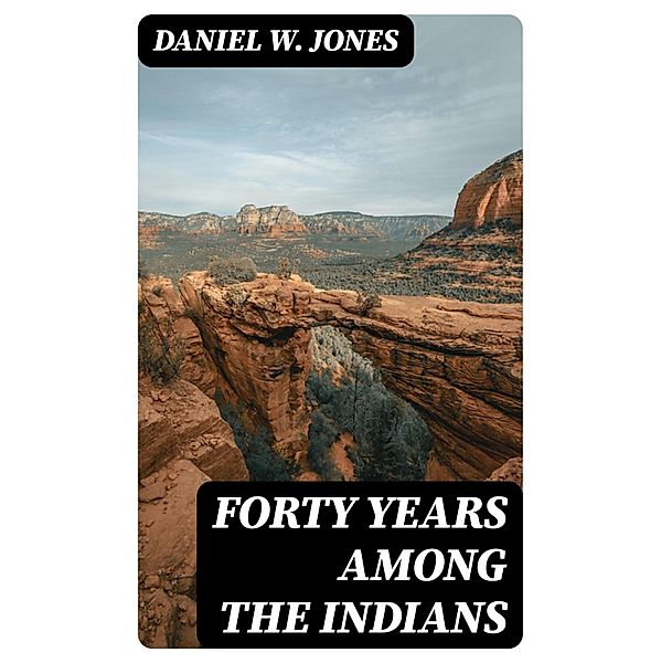 Forty Years Among the Indians, Daniel W. Jones