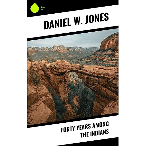 Forty Years Among the Indians, Daniel W. Jones