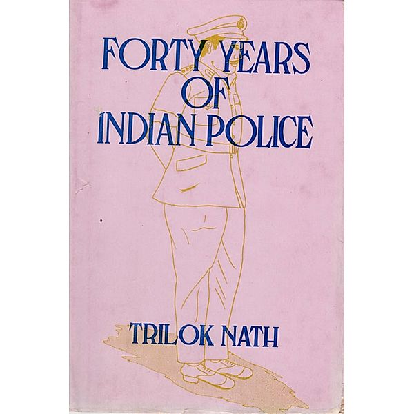 Forty Years Of Indian Police, Trilok Nath
