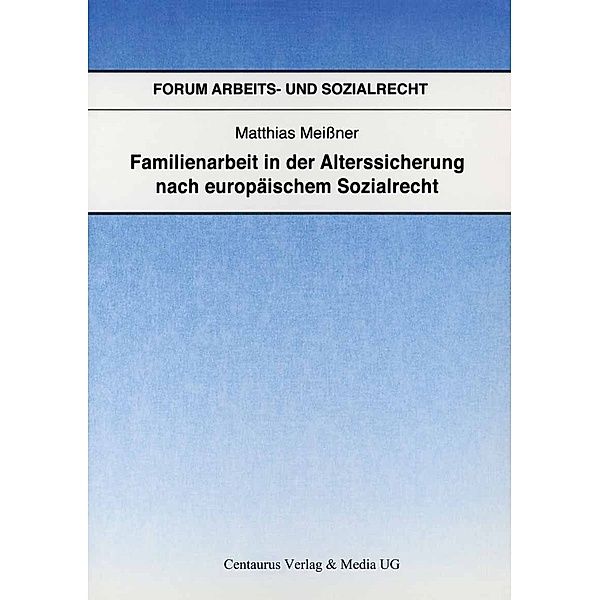 Forum Arbeits- und Sozialrecht: Familienarbeit in der Alterssicherung nach europäischem Sozialrecht, Matthias Meißner