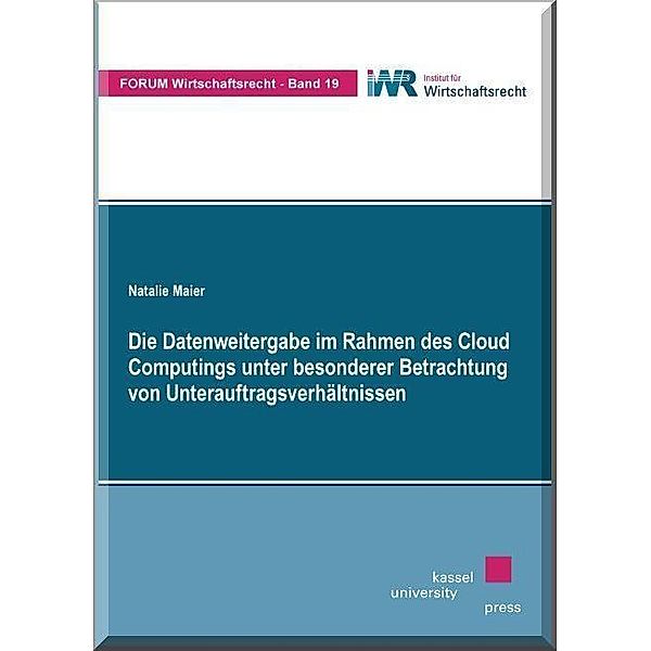 Forum Wirtschaftsrecht: 19 Die Datenweitergabe im Rahmen des Cloud Computings unter besonderer Betrachtung von Unterauftragsverhältnissen, Natalie Maier