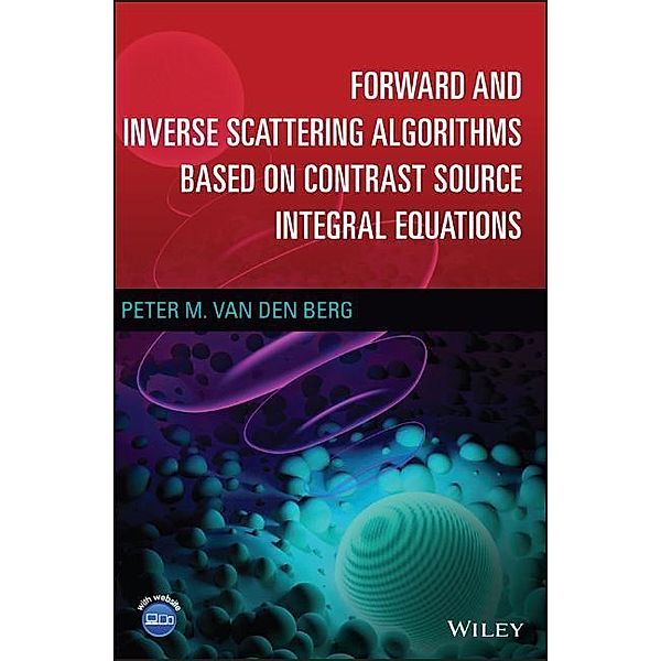 Forward and Inverse Scattering Algorithms Based on Contrast Source Integral Equations, Peter M. van den Berg