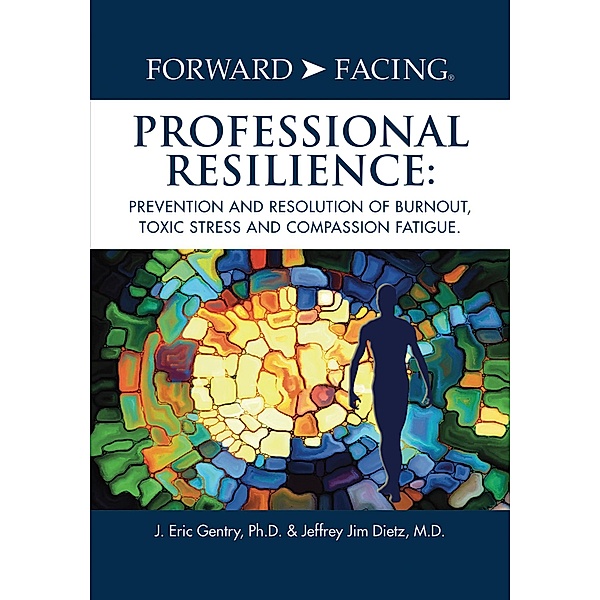 Forward-Facing® Professional Resilience, J. Eric Ph. D Gentry, Jeffrey Jim M. D. Dietz