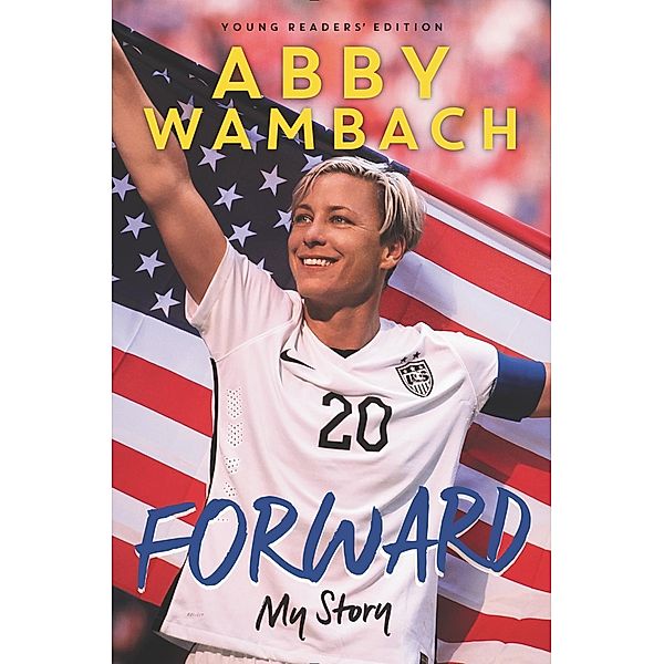 Forward: My Story Young Readers' Edition, Abby Wambach
