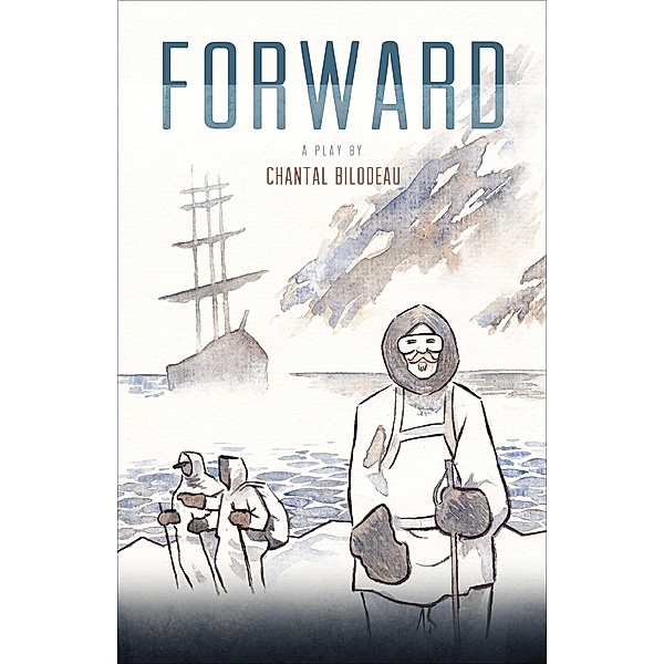 Forward / The Arctic Cycle Bd.Two, Chantal Bilodeau