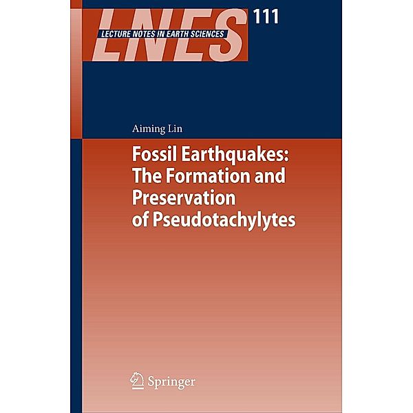 Fossil Earthquakes: The Formation and Preservation of Pseudotachylytes / Lecture Notes in Earth Sciences Bd.111, Aiming Lin