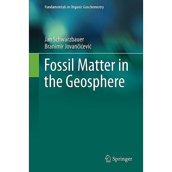 Fossil Matter in the Geosphere / Fundamentals in Organic Geochemistry, Jan Schwarzbauer, Branimir Jovancicevic