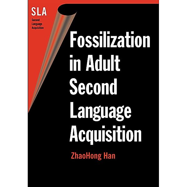 Fossilization in Adult Second Language Acquisition / Second Language Acquisition Bd.5, Zhaohong Han