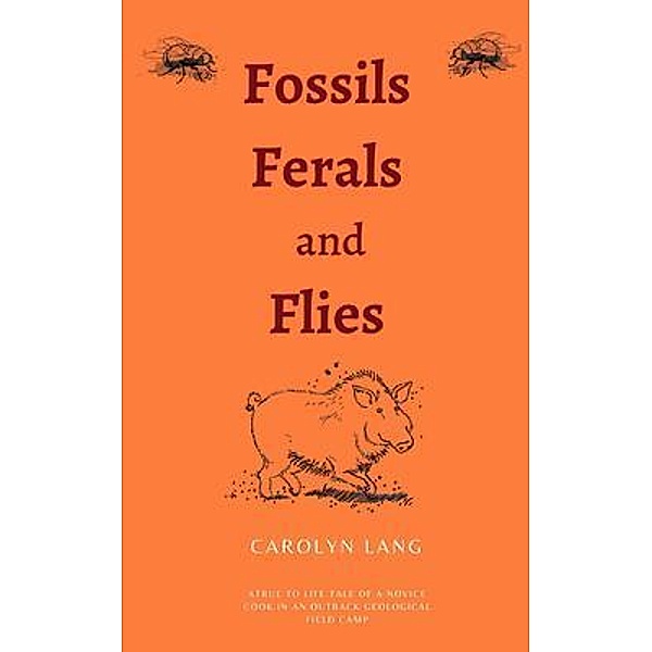 Fossils, Ferals and Flies / Geosed Consulting and Editing Services, Carolyn Lang