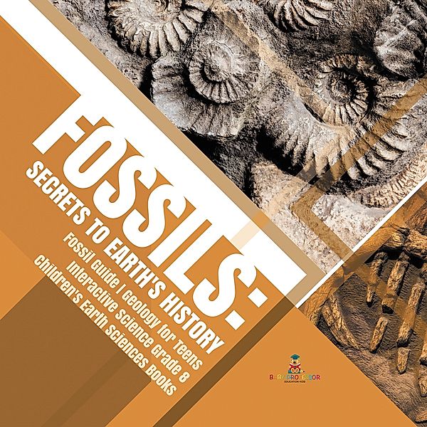 Fossils : Secrets to Earth's History | Fossil Guide | Geology for Teens | Interactive Science Grade 8 | Children's Earth Sciences Books, Baby