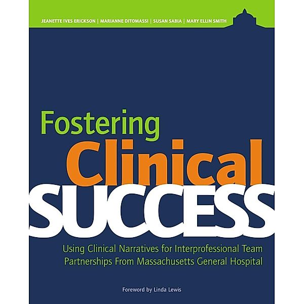 Fostering Clinical Success:Using Clinical Narratives for Interprofessional Team Partnerships From Massachusetts General, Jeanette Ives Erickson, Marianne Ditomassi, Susan Sabia, Mary Ellin Smith