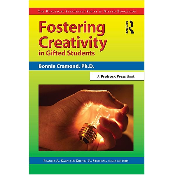Fostering Creativity in Gifted Students, Bonnie Cramond, Frances Karnes, Kristen R. Stephens