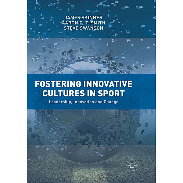 Fostering Innovative Cultures in Sport, James Skinner, Aaron C. T. Smith, Steve Swanson