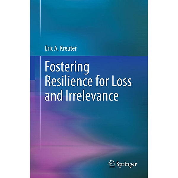 Fostering Resilience for Loss and Irrelevance, Eric A. Kreuter