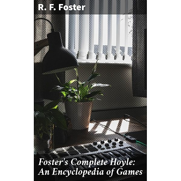 Foster's Complete Hoyle: An Encyclopedia of Games, R. F. Foster