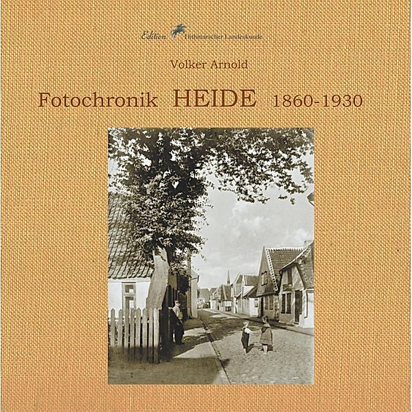 Fotochronik  Heide 1860 bis 1930, Volker Arnold