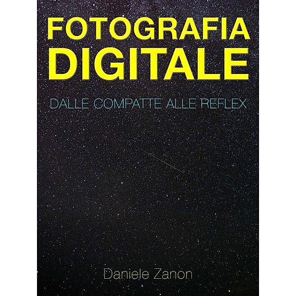 Fotografia Digitale: Dalle Compatte alle Reflex, Daniele Zanon