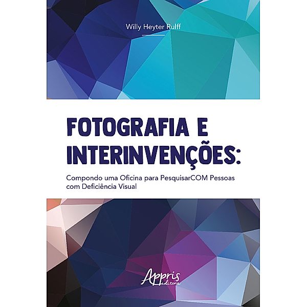 Fotografia e Interinvenções: Compondo uma Oficina para PesquisarCOM com Pessoas com Deficiência Visual, Willy Heyter Rulff