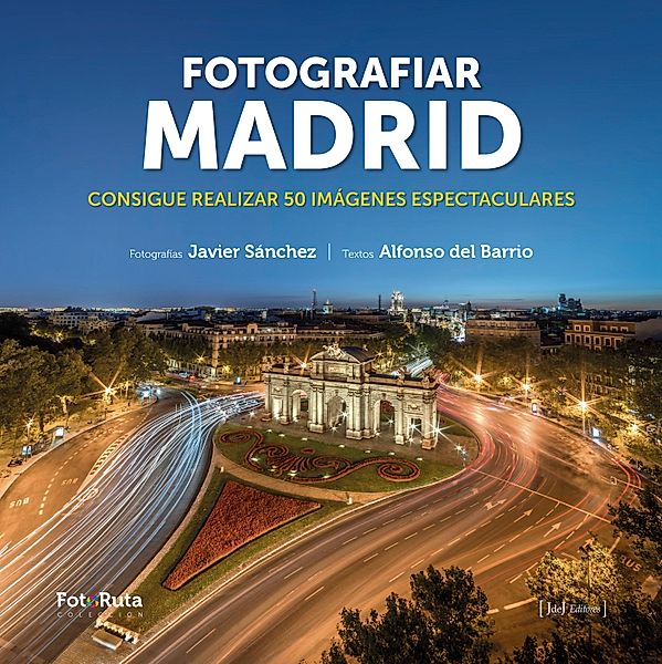 Fotografiar Madrid / FotoRuta Bd.41, Javier Sánchez Martínez, Alfonso del Barrio Martil