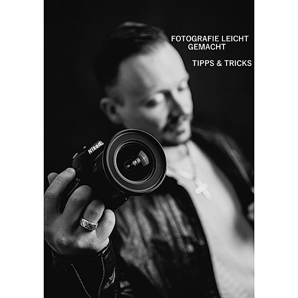 Fotografie leicht gemacht - Tipps & Tricks, Marco Damberger