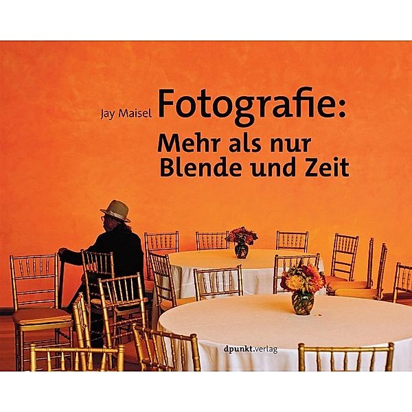 Fotografie: Mehr als nur Blende und Zeit, Maisel Jay