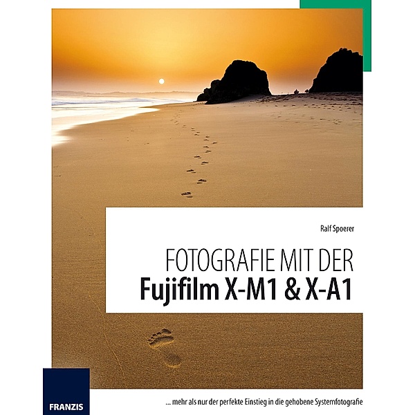 Fotografie mit der Fujifilm X-M1 & X-A1 / Fotografie mit ..., Ralf Spoerer