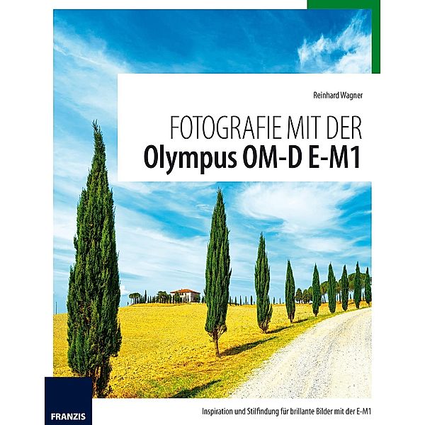 Fotografie mit der Olympus OM-D E-M1 / Fotografie mit ..., Reinhard Wagner