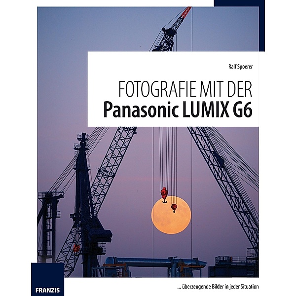 Fotografie mit der Panasonic Lumix G6 / Fotografie mit ..., Ralf Spoerer