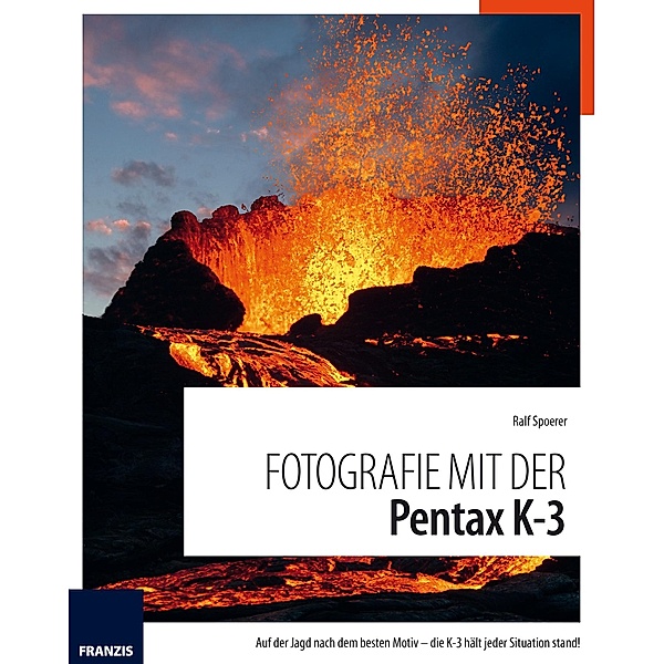 Fotografie mit der Pentax K-3 / Fotografie mit ..., Ralf Spoerer