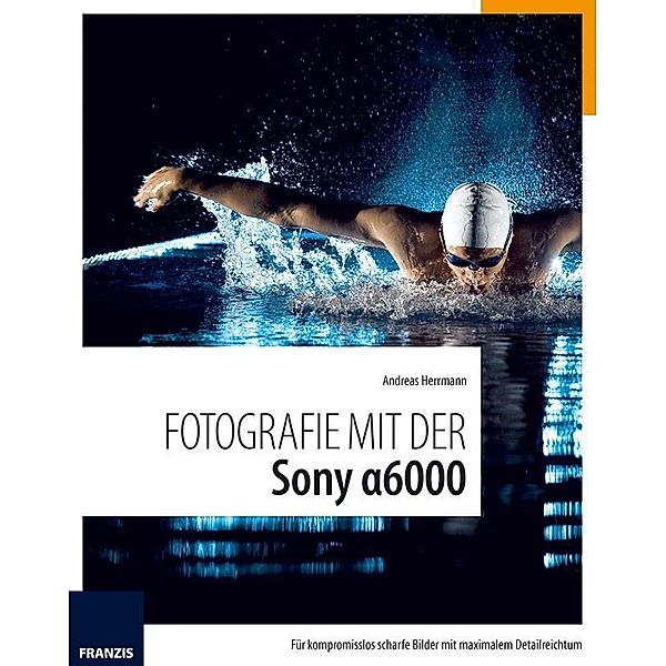 Fotografie mit der Sony Alpha 6000, Andreas Herrmann