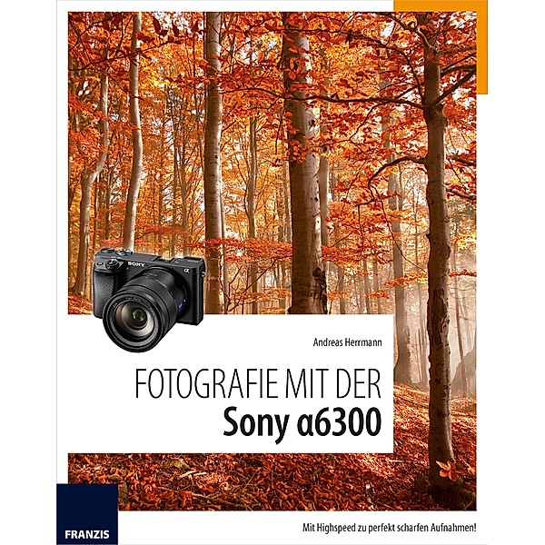 Fotografie mit der Sony Alpha 6300 / Fotografie mit ..., Andreas Hermann