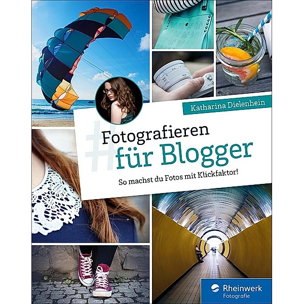 Fotografieren für Blogger / Rheinwerk Fotografie, Katharina Dielenhein