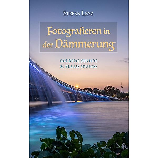 Fotografieren in der Dämmerung (Fotografieren lernen, #2) / Fotografieren lernen, Stefan Lenz