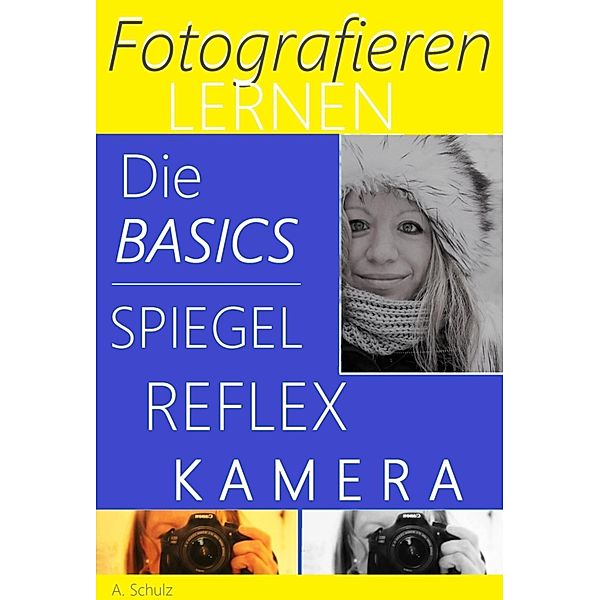 Fotografieren lernen, die Basics Spiegelreflexkamera, A. Schulz