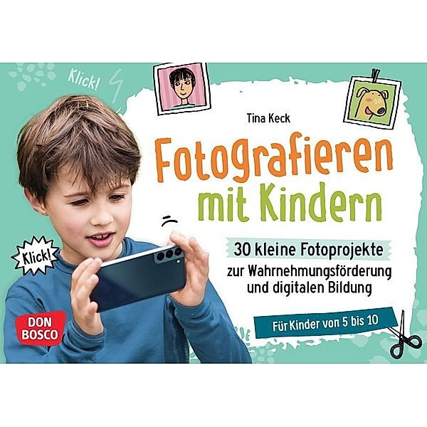 Fotografieren mit Kindern. 30 kleine Fotoprojekte zur Wahrnehmungsförderung und digitalen Bildung, Tina Keck