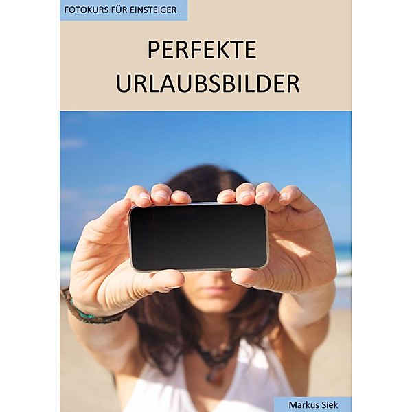 Fotokurs für Einsteiger - Perfekte Urlaubsbilder, Markus Siek