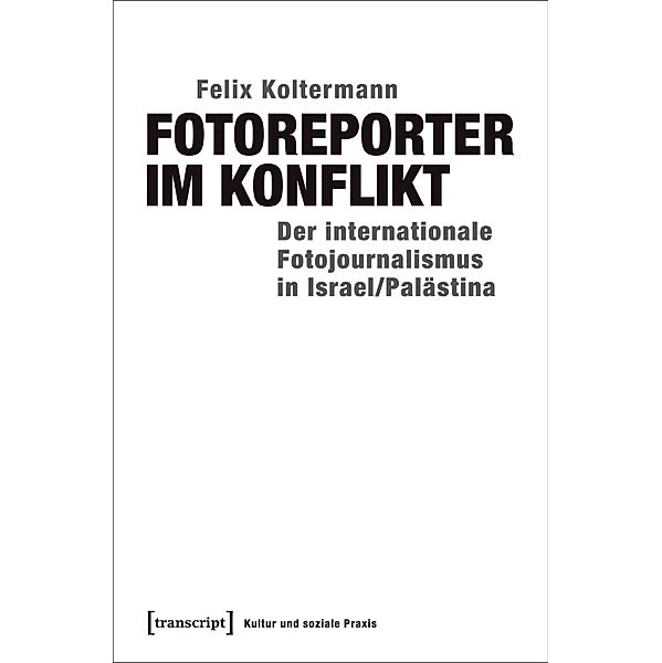 Fotoreporter im Konflikt / Kultur und soziale Praxis, Felix Koltermann