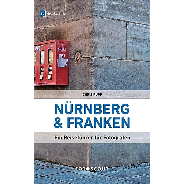 Fotoscout - Der Reiseführer für Fotografen / Fotoscout: Nürnberg und Franken, Chris Rupp