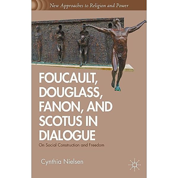 Foucault, Douglass, Fanon, and Scotus in Dialogue / New Approaches to Religion and Power, C. Nielsen