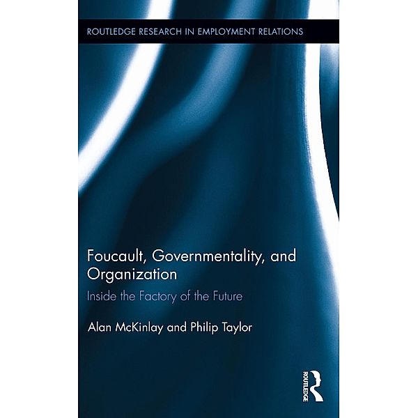 Foucault, Governmentality, and Organization / Routledge Research in Employment Relations, Alan McKinlay, Philip Taylor
