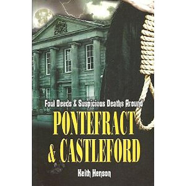 Foul Deeds and Suspicious Deaths Around Pontefract & Castleford, Keith Henson