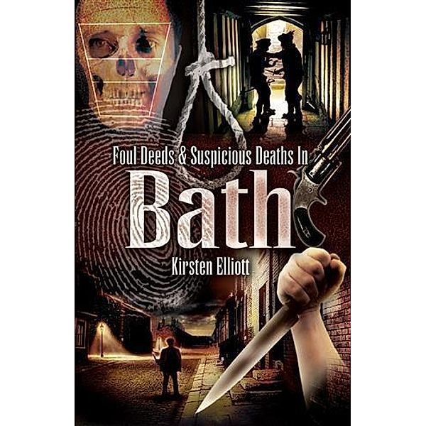 Foul Deeds and Suspicious Deaths in Bath, Kirsten Elliott